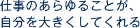 手を挙げれば、任せてもらえる環境がある。