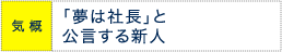 気概:「夢は社長」と公言する新人